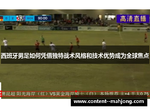 西班牙男足如何凭借独特战术风格和技术优势成为全球焦点