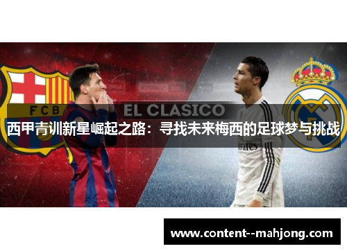 西甲青训新星崛起之路:寻找未来梅西的足球梦与挑战 西甲青训新星崛起之路:寻找未来梅西的足球梦与挑战