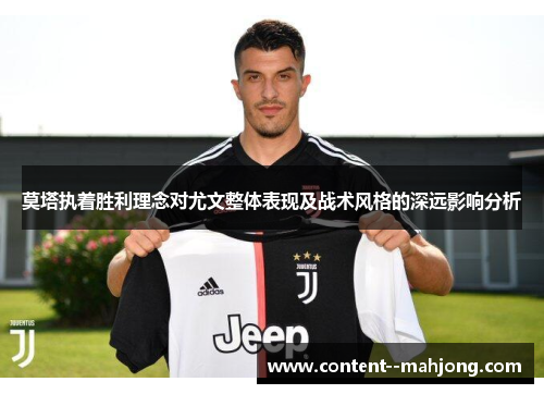 莫塔执着胜利理念对尤文整体表现及战术风格的深远影响分析