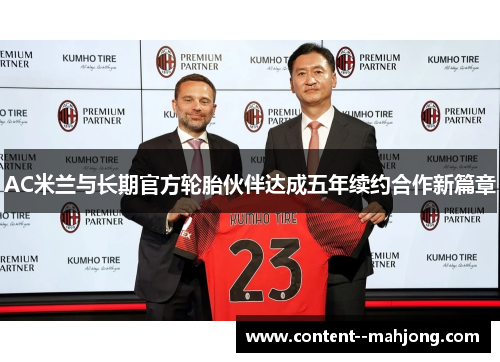 AC米兰与长期官方轮胎伙伴达成五年续约合作新篇章 AC米兰与长期官方轮胎伙伴达成五年续约合作新篇章