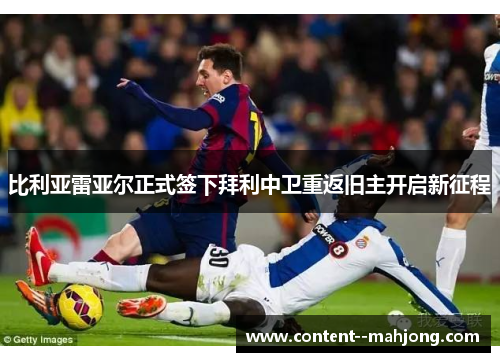 比利亚雷亚尔正式签下拜利中卫重返旧主开启新征程 比利亚雷亚尔正式签下拜利中卫重返旧主开启新征程