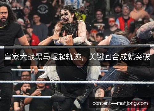 皇家大战黑马崛起轨迹，关键回合成就突破